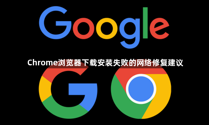 Chrome浏览器下载安装失败的网络修复建议1