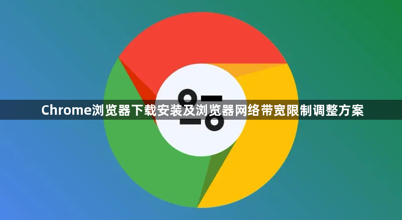 Chrome浏览器下载安装及浏览器网络带宽限制调整方案1