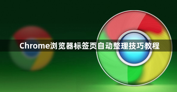 Chrome浏览器标签页自动整理技巧教程1