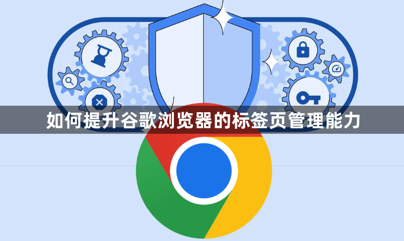 如何提升谷歌浏览器的标签页管理能力1