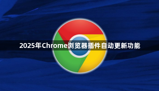 2025年Chrome浏览器插件自动更新功能1