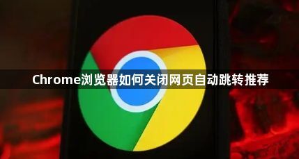 Chrome浏览器如何关闭网页自动跳转推荐1