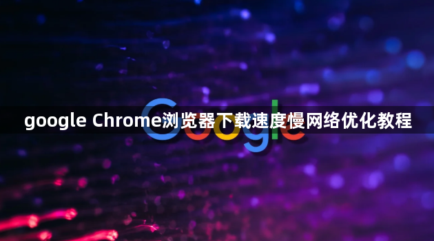 google Chrome浏览器下载速度慢网络优化教程1