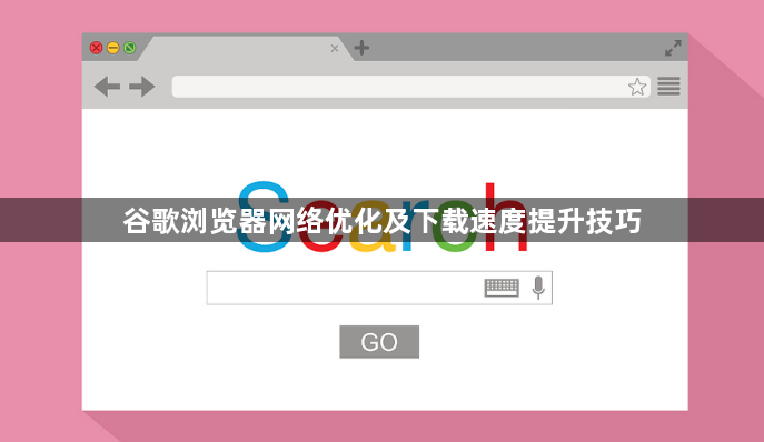 谷歌浏览器网络优化及下载速度提升技巧1