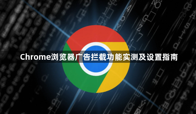 Chrome浏览器广告拦截功能实测及设置指南1
