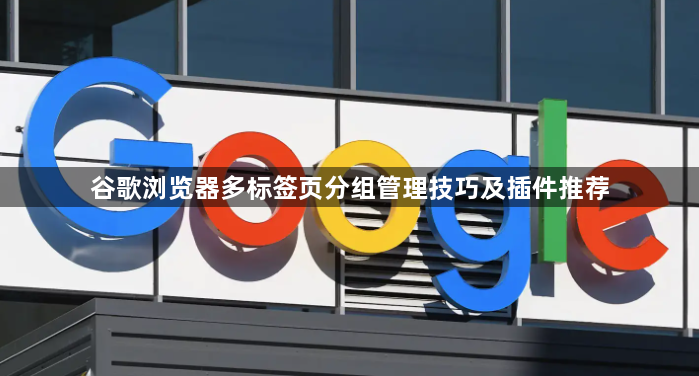 谷歌浏览器多标签页分组管理技巧及插件推荐1