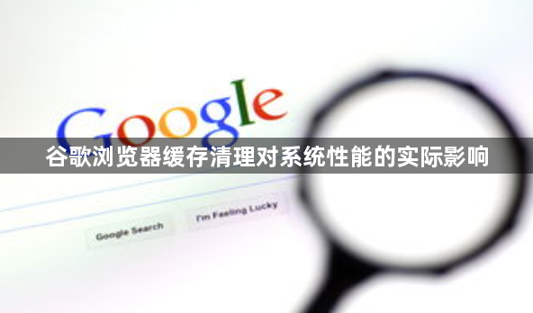 谷歌浏览器缓存清理对系统性能的实际影响1