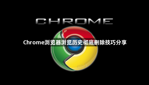 Chrome浏览器浏览历史彻底删除技巧分享1