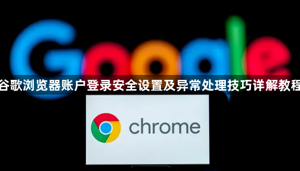 谷歌浏览器账户登录安全设置及异常处理技巧详解教程1
