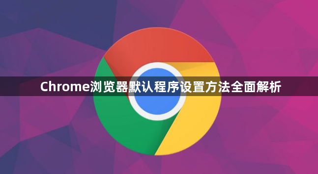 Chrome浏览器默认程序设置方法全面解析1