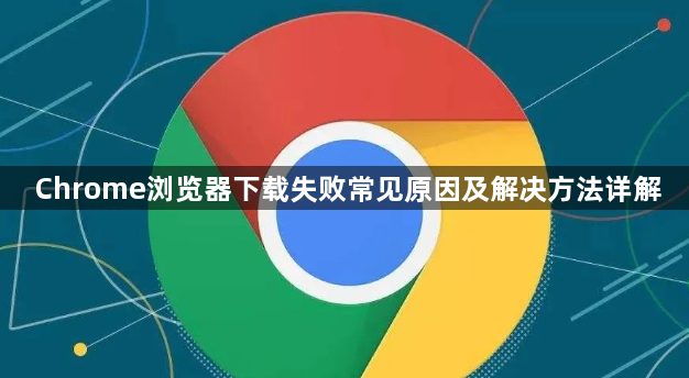 Chrome浏览器下载失败常见原因及解决方法详解1