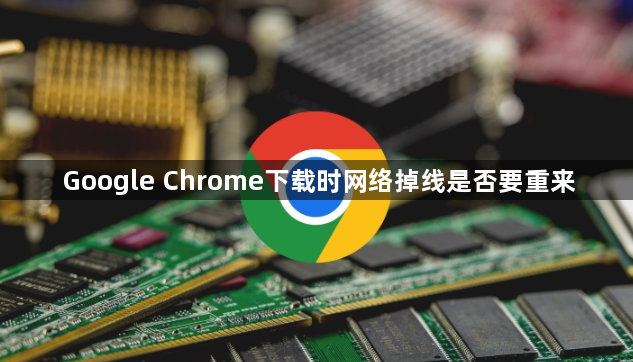 Google Chrome下载时网络掉线是否要重来1