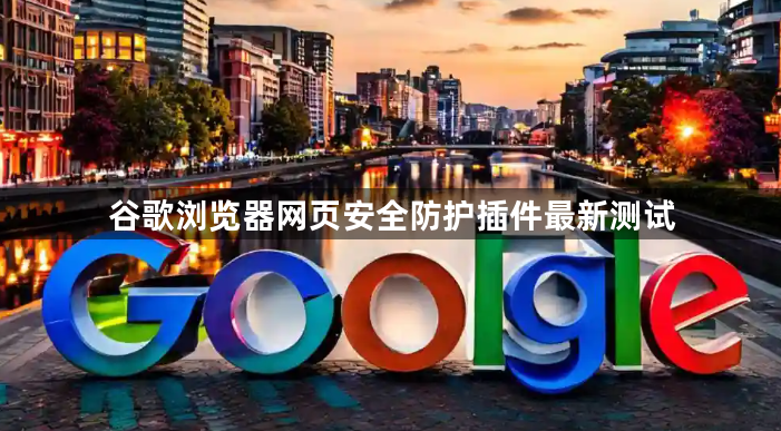 谷歌浏览器网页安全防护插件最新测试1