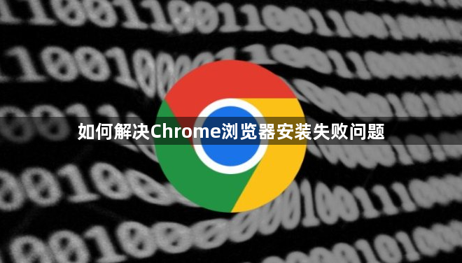 如何解决Chrome浏览器安装失败问题1