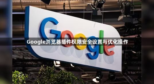 Google浏览器插件权限安全设置与优化操作1