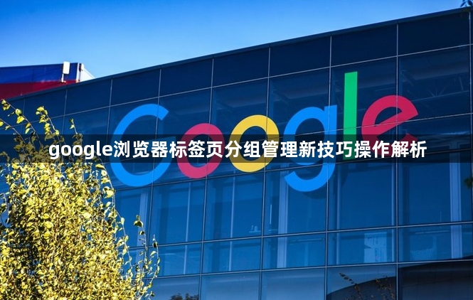 google浏览器标签页分组管理新技巧操作解析1