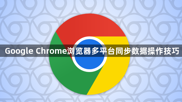 Google Chrome浏览器多平台同步数据操作技巧1