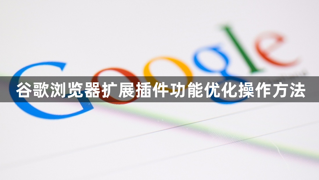 谷歌浏览器扩展插件功能优化操作方法1