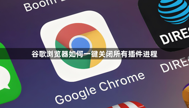 谷歌浏览器如何一键关闭所有插件进程1