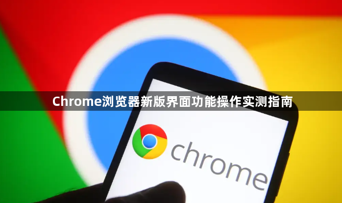 Chrome浏览器新版界面功能操作实测指南1