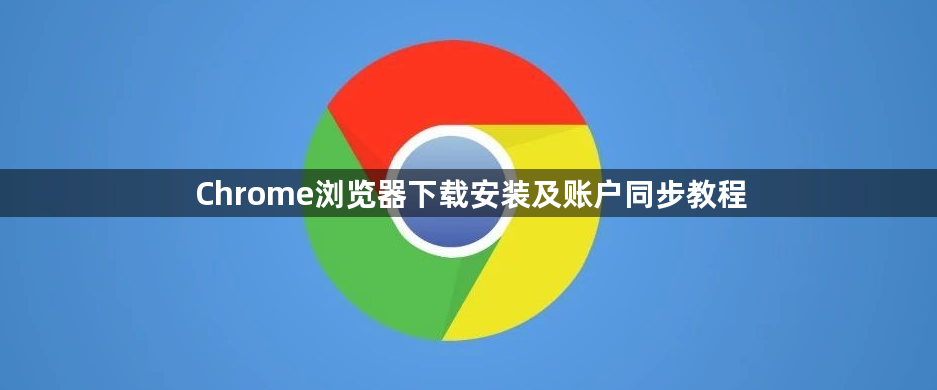 Chrome浏览器下载安装及账户同步教程1