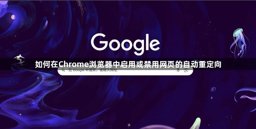 如何在Chrome浏览器中启用或禁用网页的自动重定向1