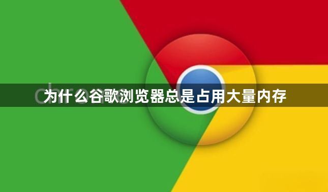 为什么谷歌浏览器总是占用大量内存1