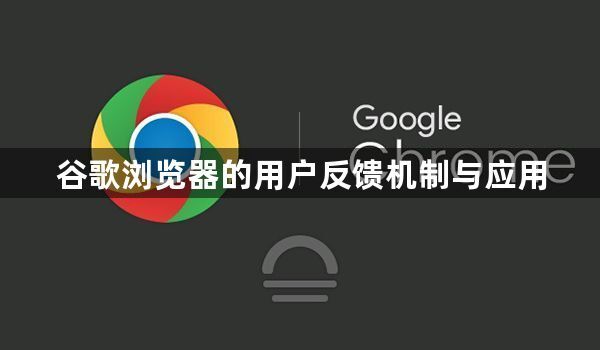 谷歌浏览器的用户反馈机制与应用1