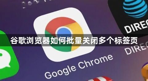 谷歌浏览器如何批量关闭多个标签页1