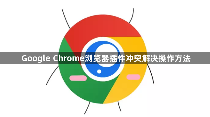 Google Chrome浏览器插件冲突解决操作方法1