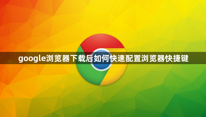 google浏览器下载后如何快速配置浏览器快捷键1