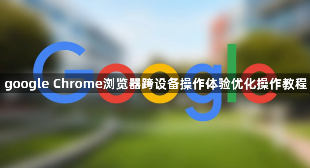 google Chrome浏览器跨设备操作体验优化操作教程1