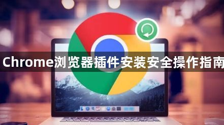 Chrome浏览器插件安装安全操作指南1