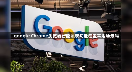 google Chrome浏览器智能填表功能覆盖常用场景吗1