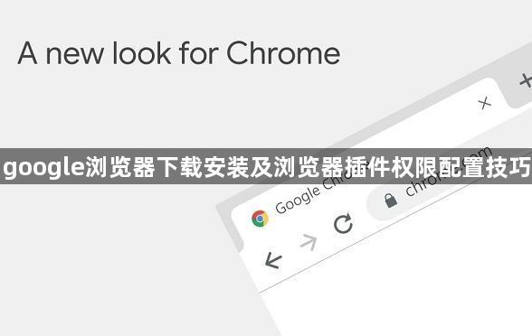 google浏览器下载安装及浏览器插件权限配置技巧1