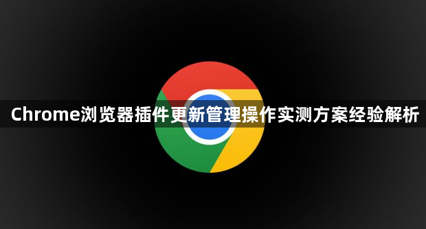Chrome浏览器插件更新管理操作实测方案经验解析1