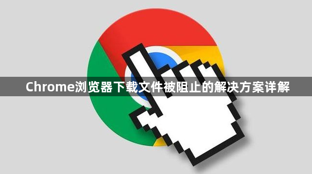 Chrome浏览器下载文件被阻止的解决方案详解1