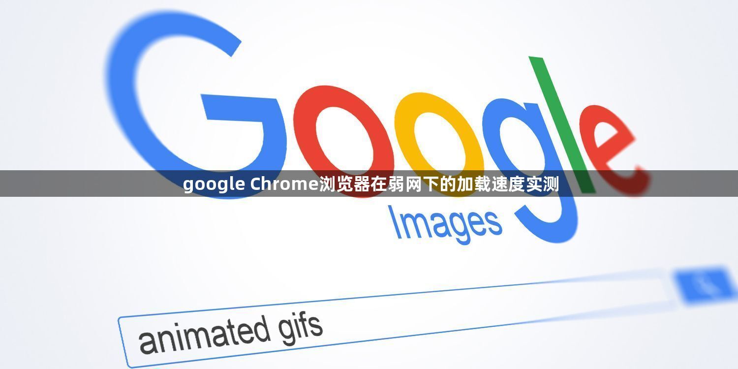 google Chrome浏览器在弱网下的加载速度实测1