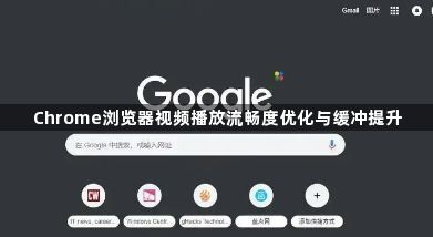 Chrome浏览器视频播放流畅度优化与缓冲提升1
