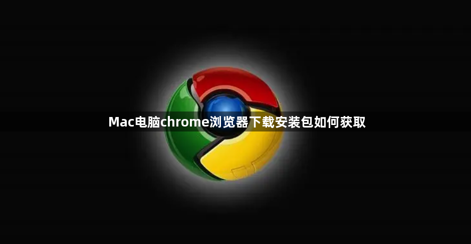 Mac电脑chrome浏览器下载安装包如何获取1