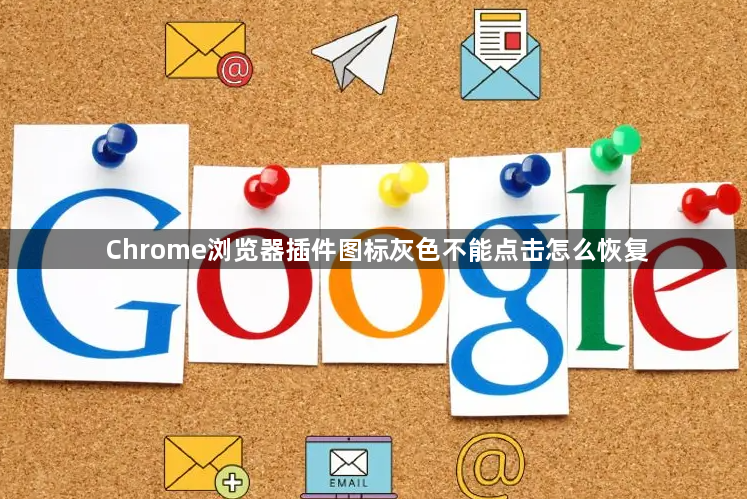 Chrome浏览器插件图标灰色不能点击怎么恢复1