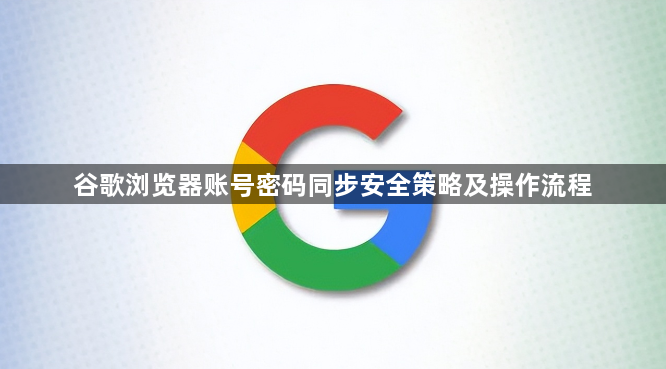 谷歌浏览器账号密码同步安全策略及操作流程1