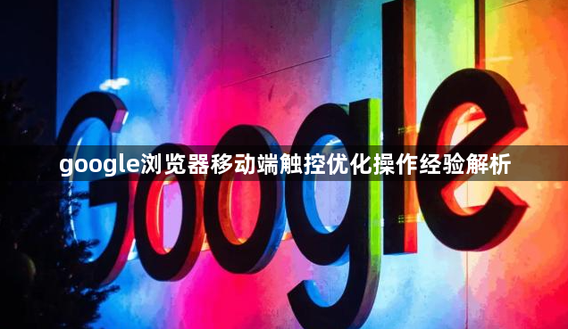 google浏览器移动端触控优化操作经验解析1