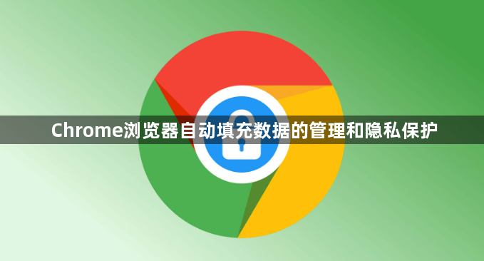 Chrome浏览器自动填充数据的管理和隐私保护1