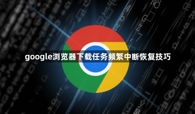 google浏览器下载任务频繁中断恢复技巧1
