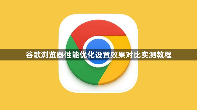 谷歌浏览器性能优化设置效果对比实测教程1