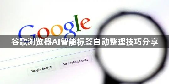 谷歌浏览器AI智能标签自动整理技巧分享1