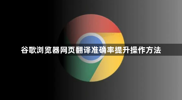 谷歌浏览器网页翻译准确率提升操作方法1