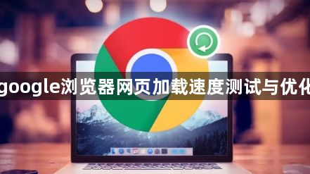 google浏览器网页加载速度测试与优化1
