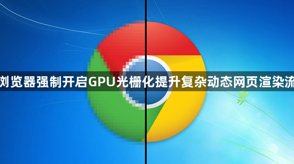 谷歌浏览器强制开启GPU光栅化提升复杂动态网页渲染流畅度1